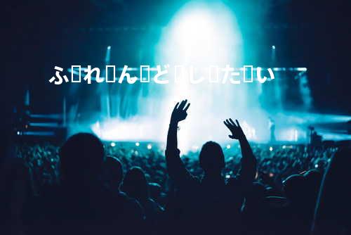 ふ・れ・ん・ど・し・た・い