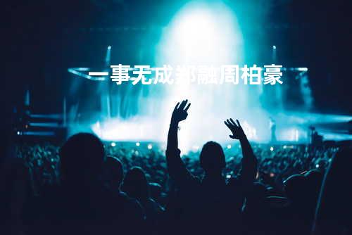 一事无成 - 郑融&周柏豪