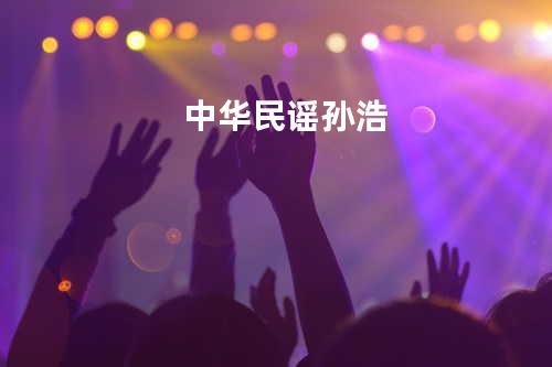 中华民谣 - 孙浩