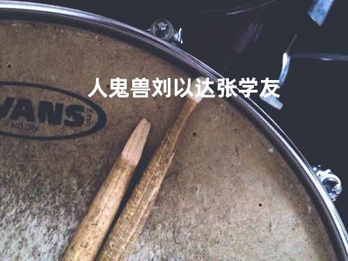 人鬼兽 - 刘以达/张学友