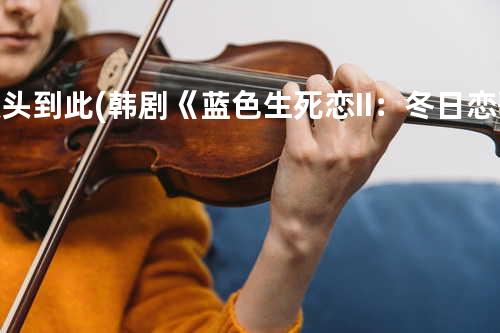 从头到此 (韩剧《蓝色生死恋II:冬日恋歌》主题曲)