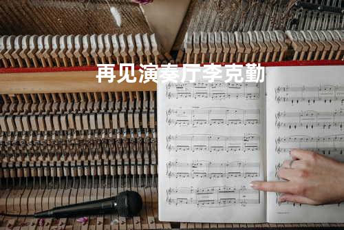 再见演奏厅 - 李克勤