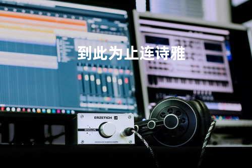 到此为止 - 连诗雅