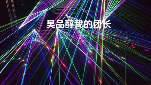 吴品醇-我的团长