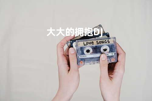 大大的拥抱DJ