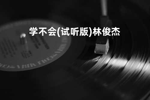 学不会(试听版) - 林俊杰