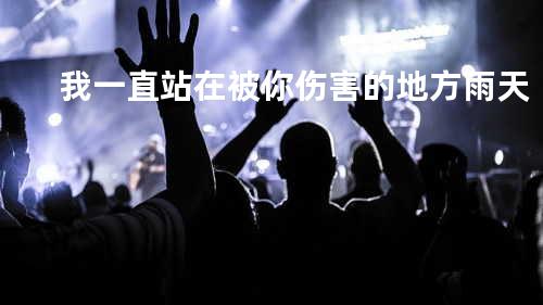 我一直站在被你伤害的地方 - 雨天