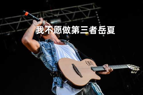 我不愿做第三者 - 岳夏