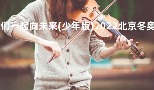 我们一起向未来(少年版)2022北京冬奥会主题曲