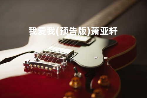 我爱我(预告版) - 萧亚轩