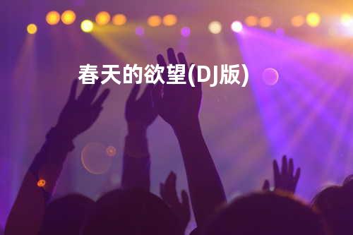 春天的欲望 (DJ版)