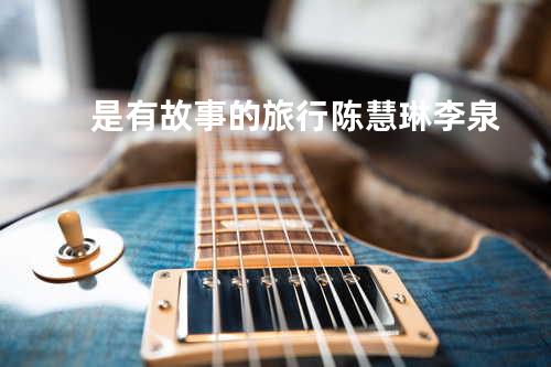 是有故事的旅行 - 陈慧琳/李泉