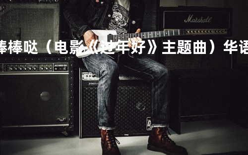 棒棒哒(电影《过年好》主题曲) - 华语群星