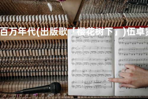 百万年代 (出版歌「樱花树下」) - 伍卓贤
