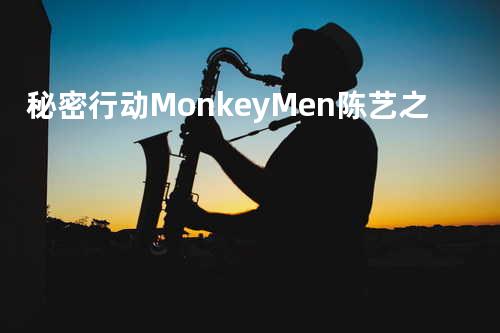 秘密行动 - MonkeyMen&陈艺之