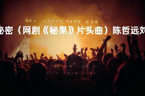 秘密(网剧《秘果》片头曲) - 陈哲远&刘剑羽
