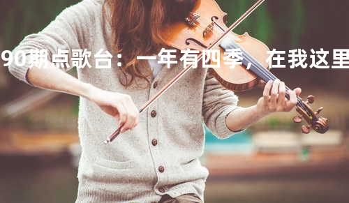 第90期点歌台:一年有四季,在我这里你是整个春天 - 橙子