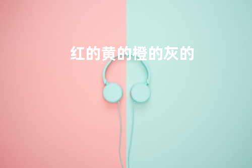 红的黄的橙的灰的