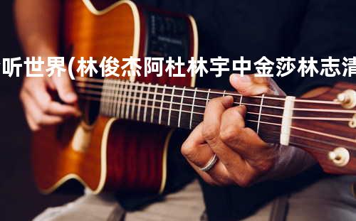 聆听世界 (林俊杰.阿杜.林宇中.金莎.林志清.Will)