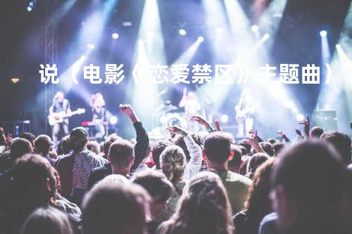 说(电影《恋爱禁区》主题曲)