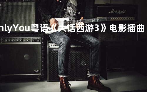 Only You 粤语 《大话西游3》电影插曲