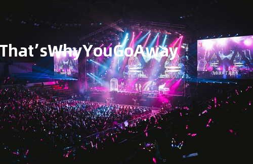 That’s Why You Go Away