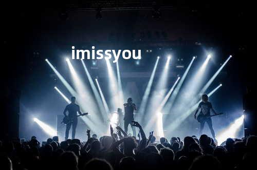 i miss you